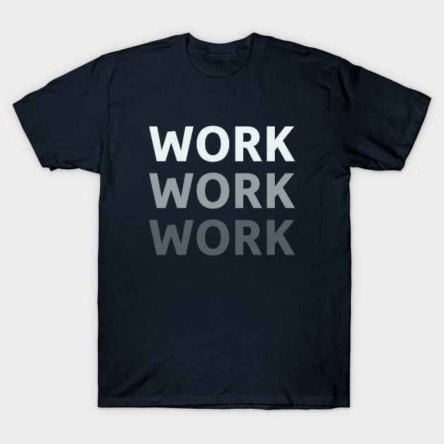 Work Work Work T-Shirt by SillyQuotes
